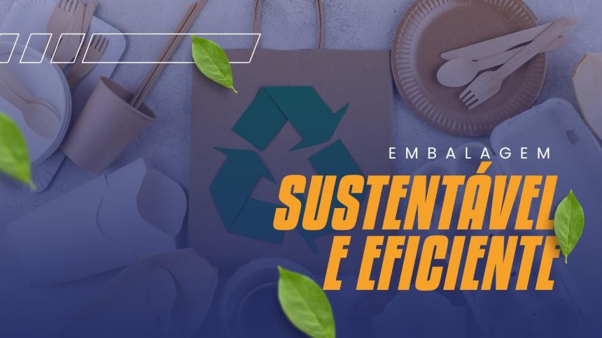 Por que a sua indústria precisa de uma embalagem sustentável e eficiente?
